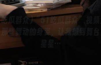 “51吃瓜群众”视频大曝光：那些舞动的身姿，让我想到舞台上的星星…