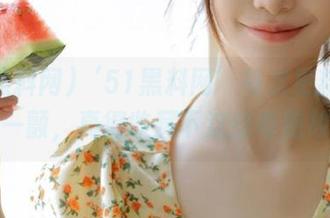 ‘51黑料网’每次更新我都心里一颤，真得收藏下这些奇葩故事！