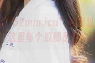 “52mm.icu”的网址：你得小心，这里每个瓜都是个炸弹！